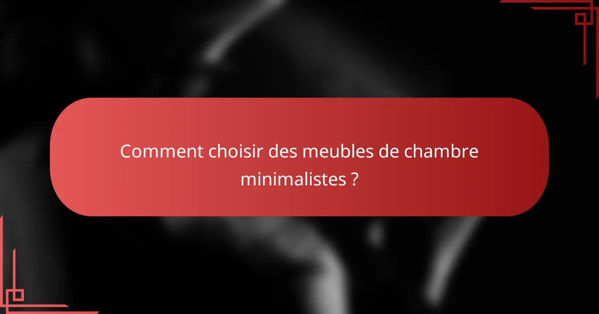 Comment choisir des meubles de chambre minimalistes ?