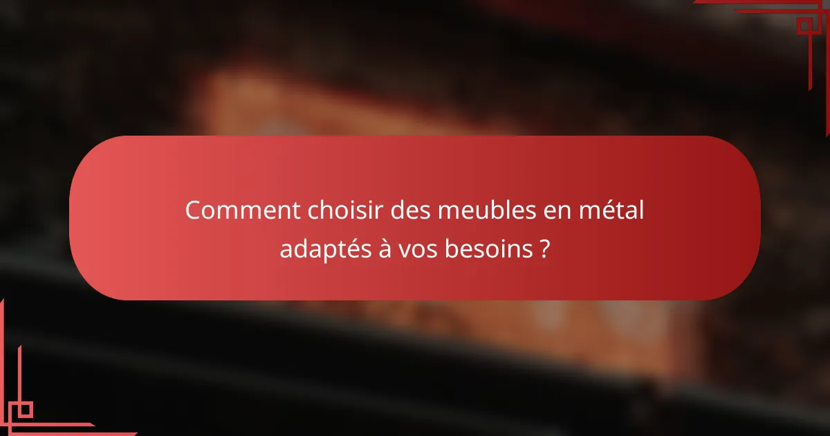 Comment choisir des meubles en métal adaptés à vos besoins ?