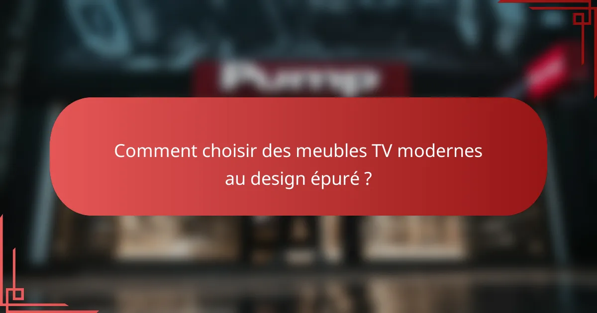 Comment choisir des meubles TV modernes au design épuré ?