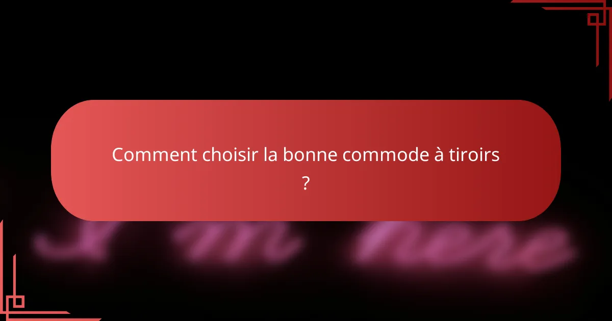 Comment choisir la bonne commode à tiroirs ?