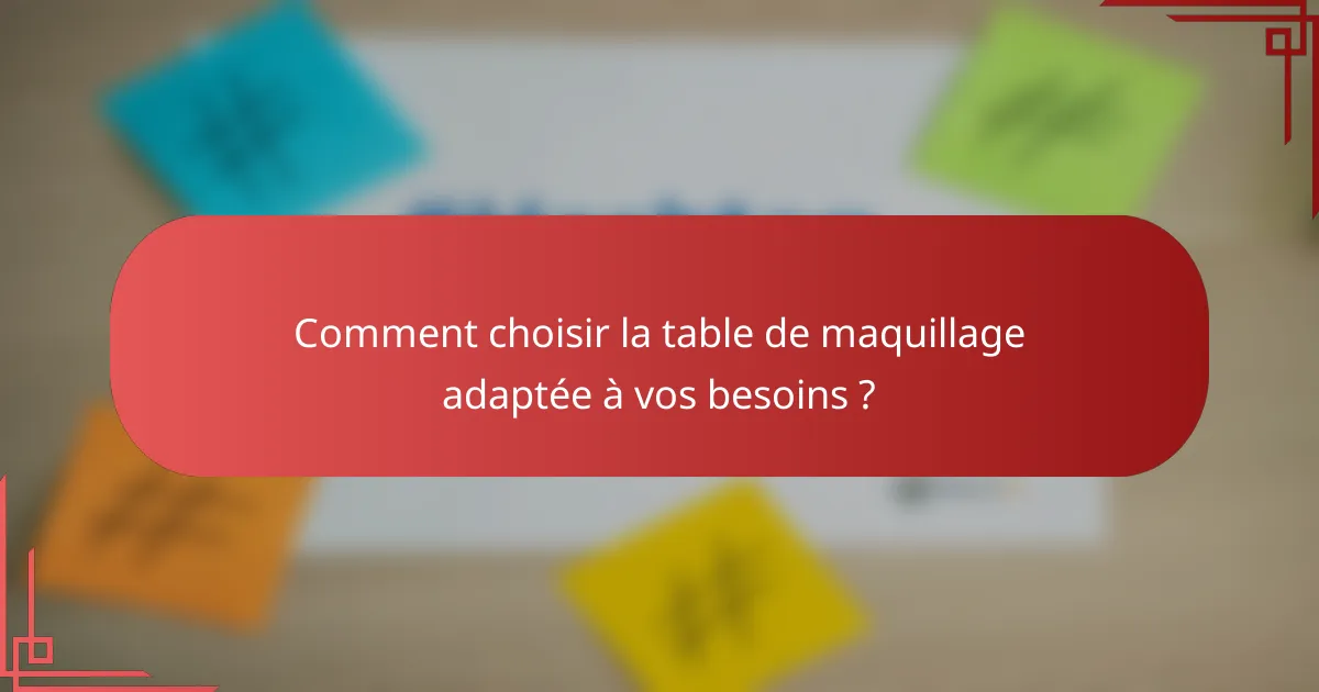 Comment choisir la table de maquillage adaptée à vos besoins ?