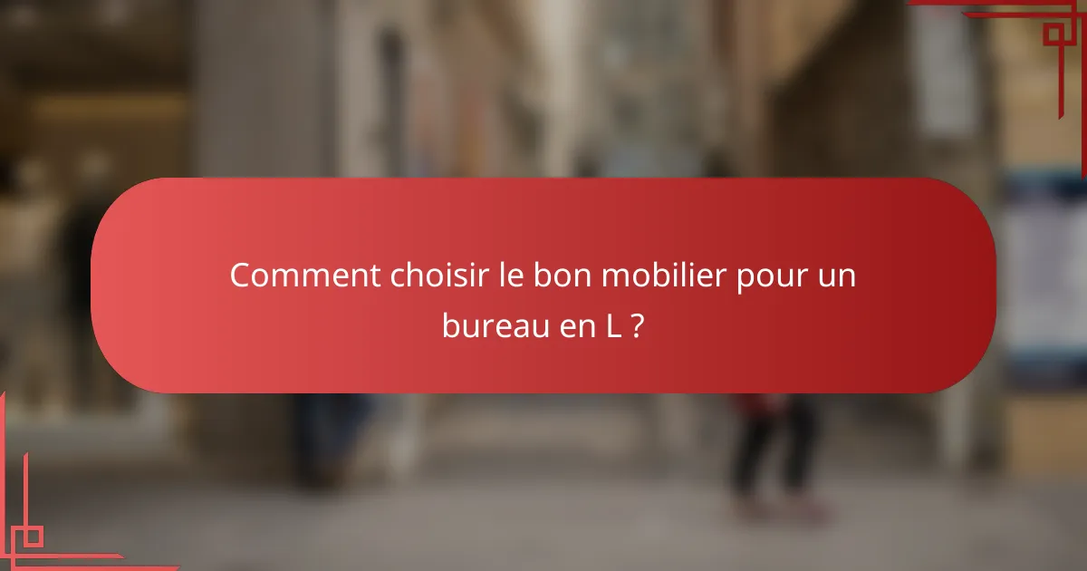 Comment choisir le bon mobilier pour un bureau en L ?