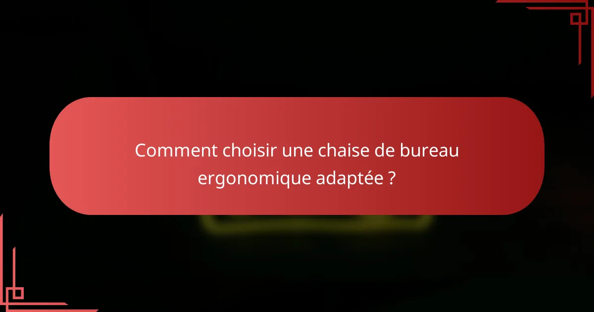 Comment choisir une chaise de bureau ergonomique adaptée ?