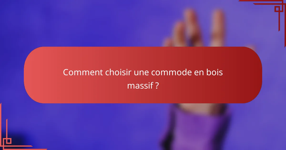 Comment choisir une commode en bois massif ?