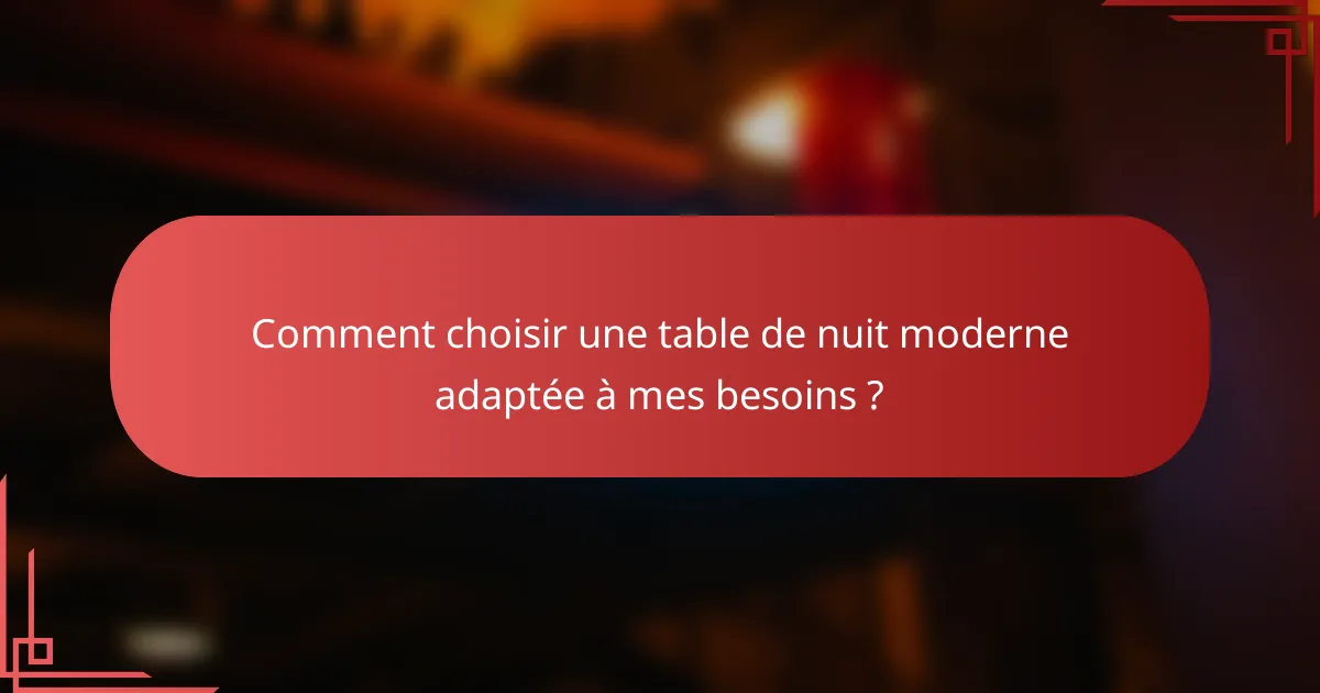 Comment choisir une table de nuit moderne adaptée à mes besoins ?