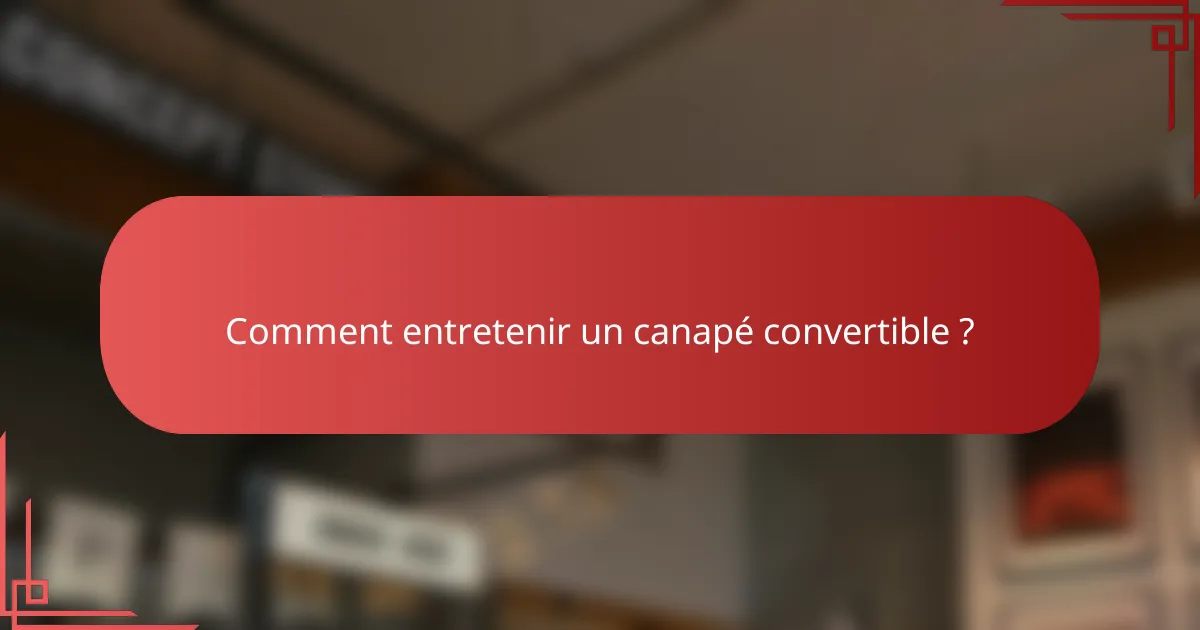 Comment entretenir un canapé convertible ?