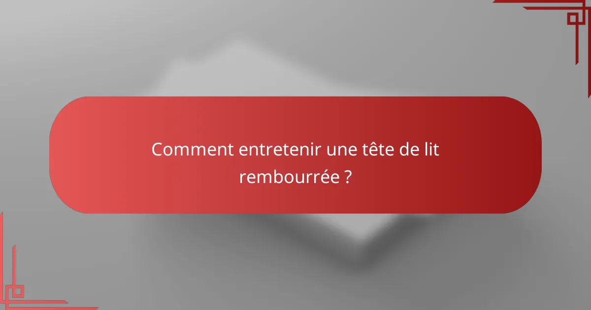 Comment entretenir une tête de lit rembourrée ?