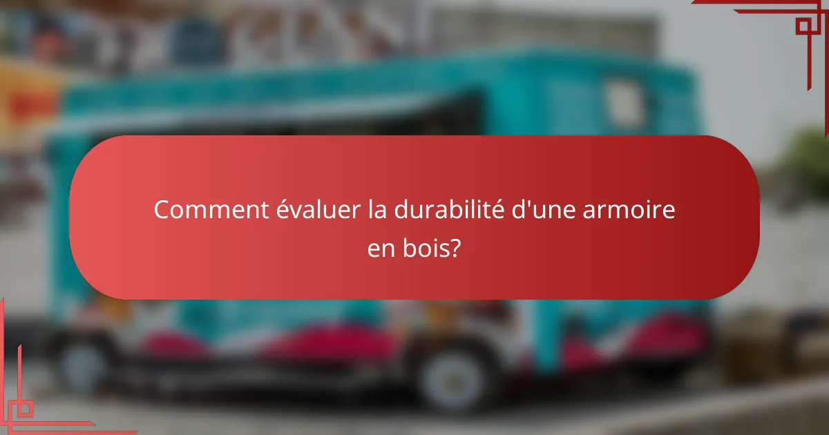 Comment évaluer la durabilité d'une armoire en bois?