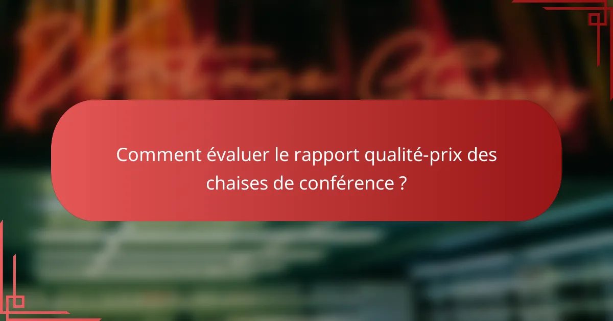 Comment évaluer le rapport qualité-prix des chaises de conférence ?