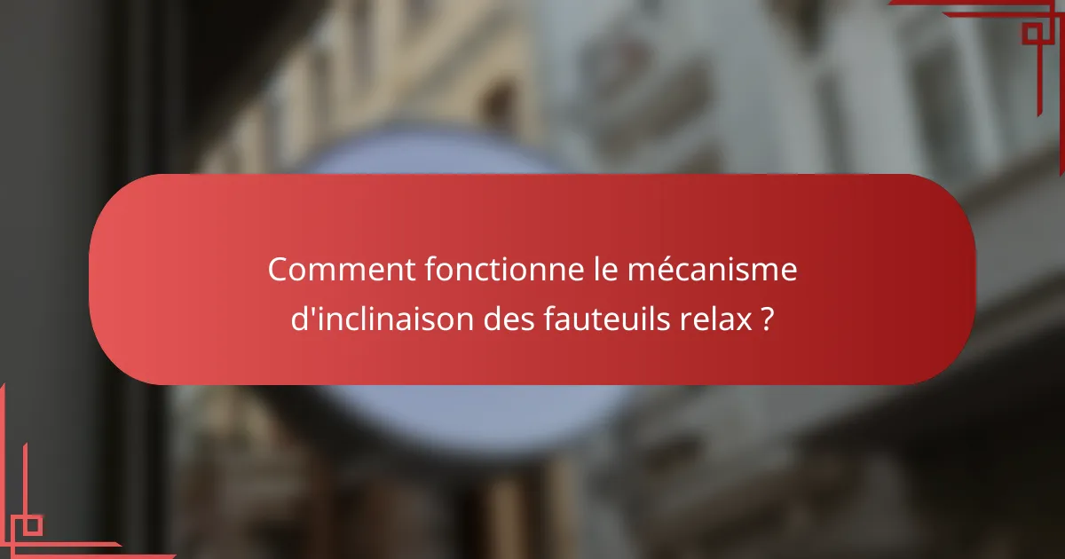 Comment fonctionne le mécanisme d'inclinaison des fauteuils relax ?