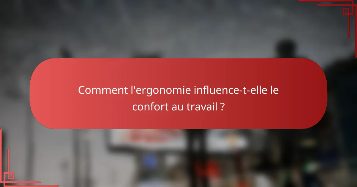 Comment l'ergonomie influence-t-elle le confort au travail ?