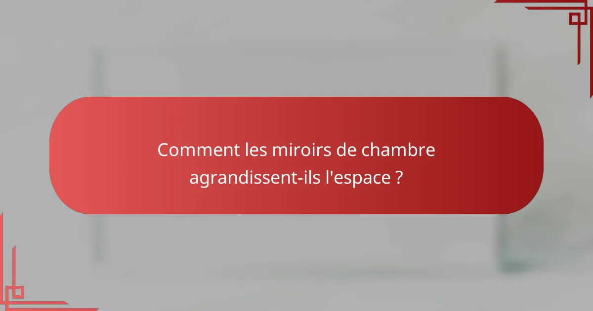 Comment les miroirs de chambre agrandissent-ils l'espace ?