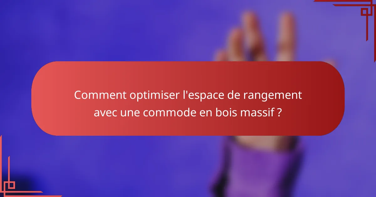 Comment optimiser l'espace de rangement avec une commode en bois massif ?