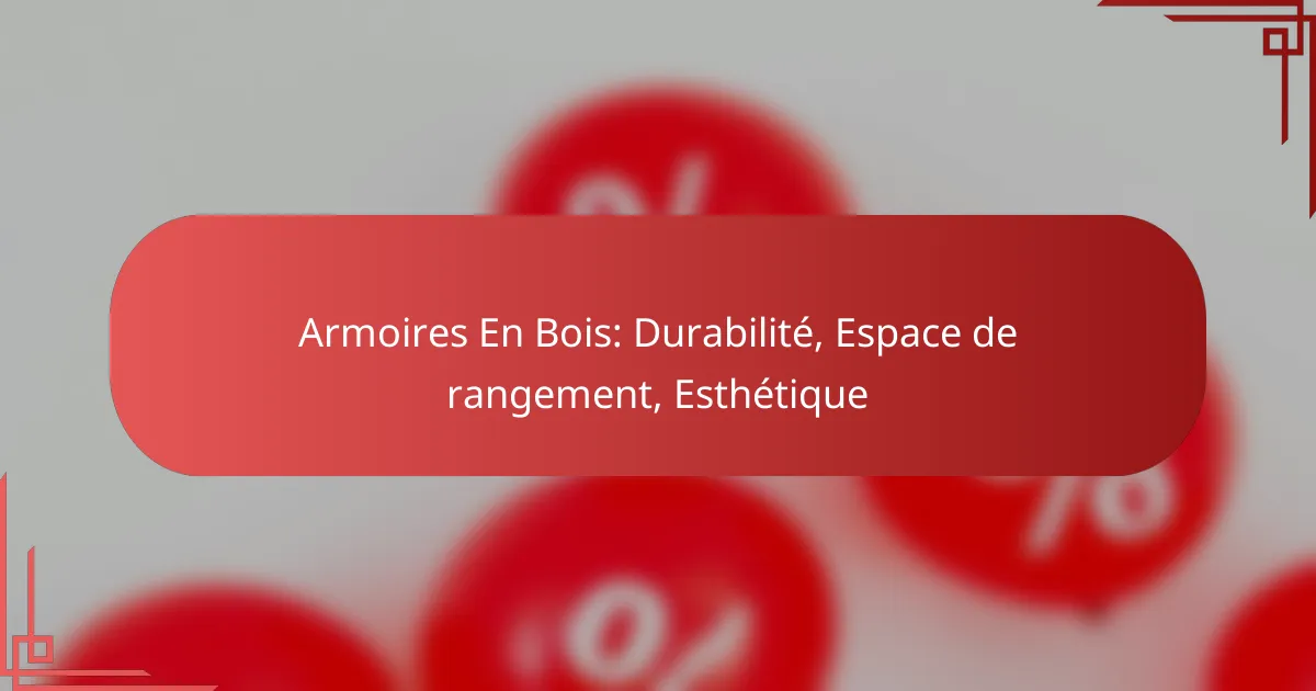 Armoires En Bois: Durabilité, Espace de rangement, Esthétique