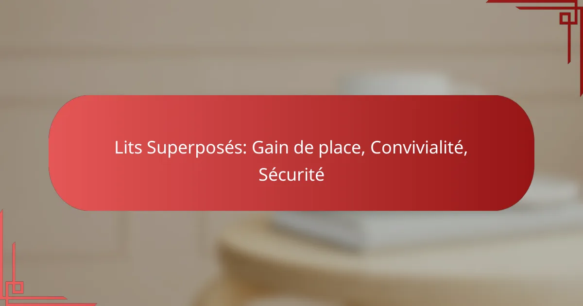 Lits Superposés: Gain de place, Convivialité, Sécurité