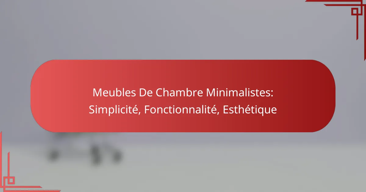 Meubles De Chambre Minimalistes: Simplicité, Fonctionnalité, Esthétique