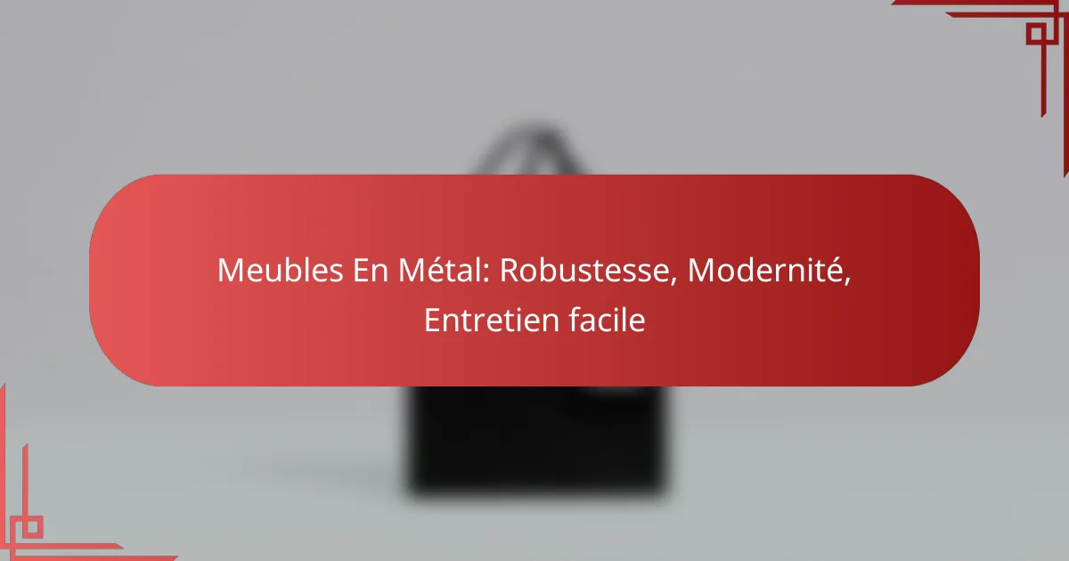 Meubles En Métal: Robustesse, Modernité, Entretien facile