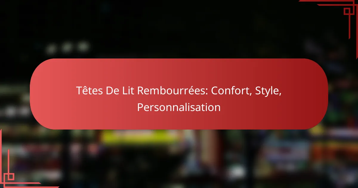 Têtes De Lit Rembourrées: Confort, Style, Personnalisation