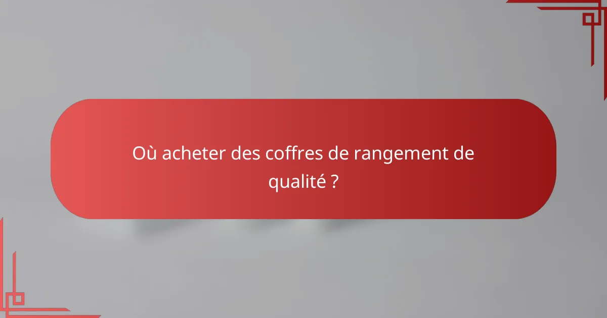 Où acheter des coffres de rangement de qualité ?