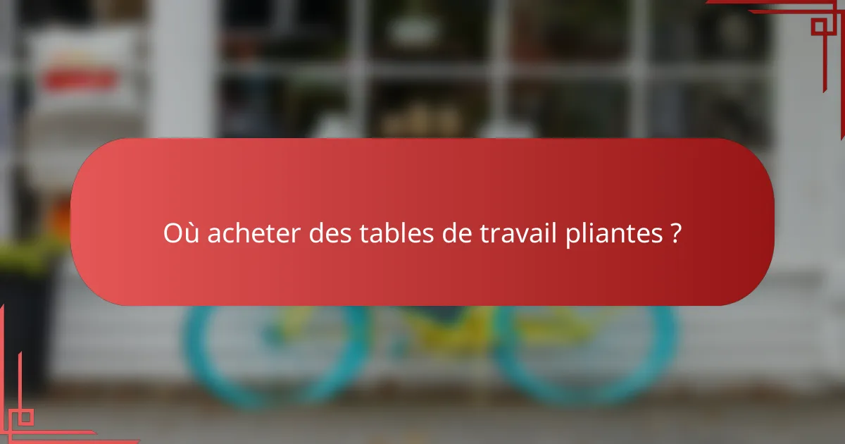 Où acheter des tables de travail pliantes ?
