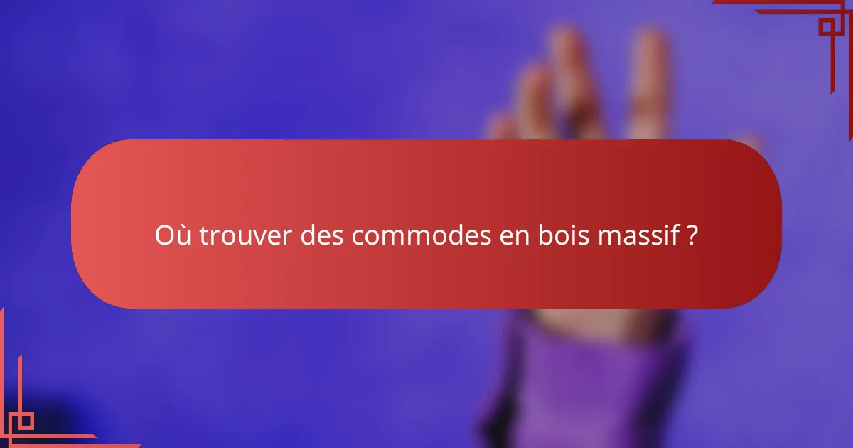 Où trouver des commodes en bois massif ?