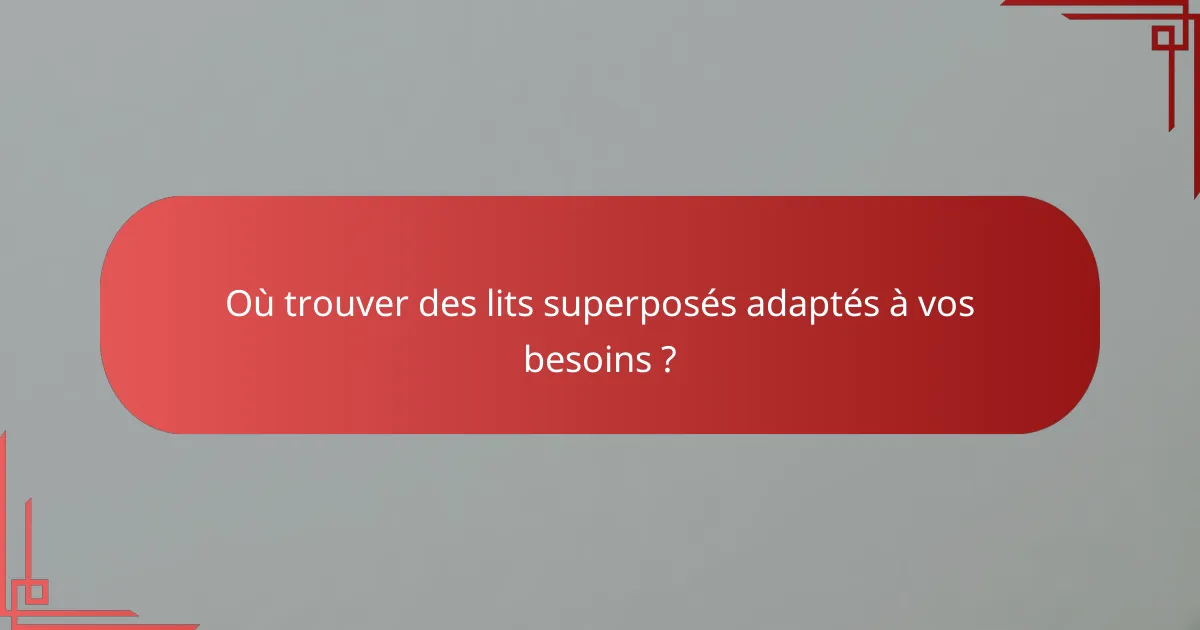 Où trouver des lits superposés adaptés à vos besoins ?