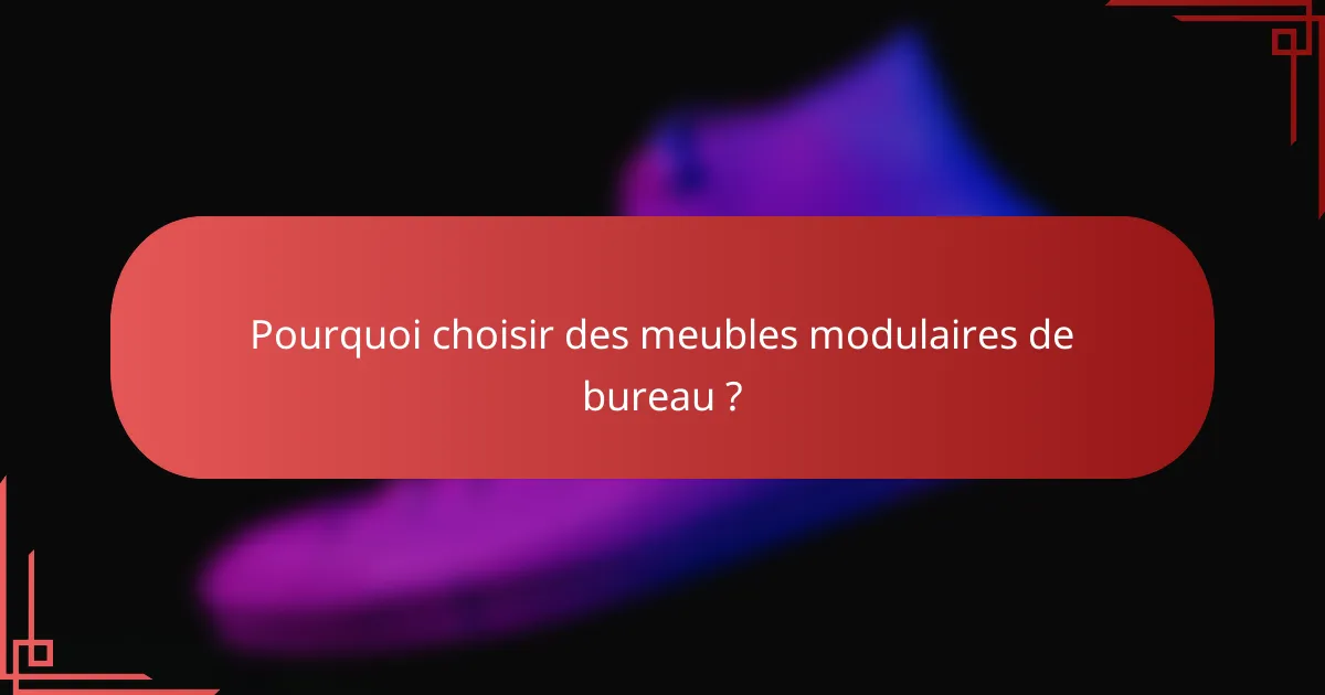 Pourquoi choisir des meubles modulaires de bureau ?