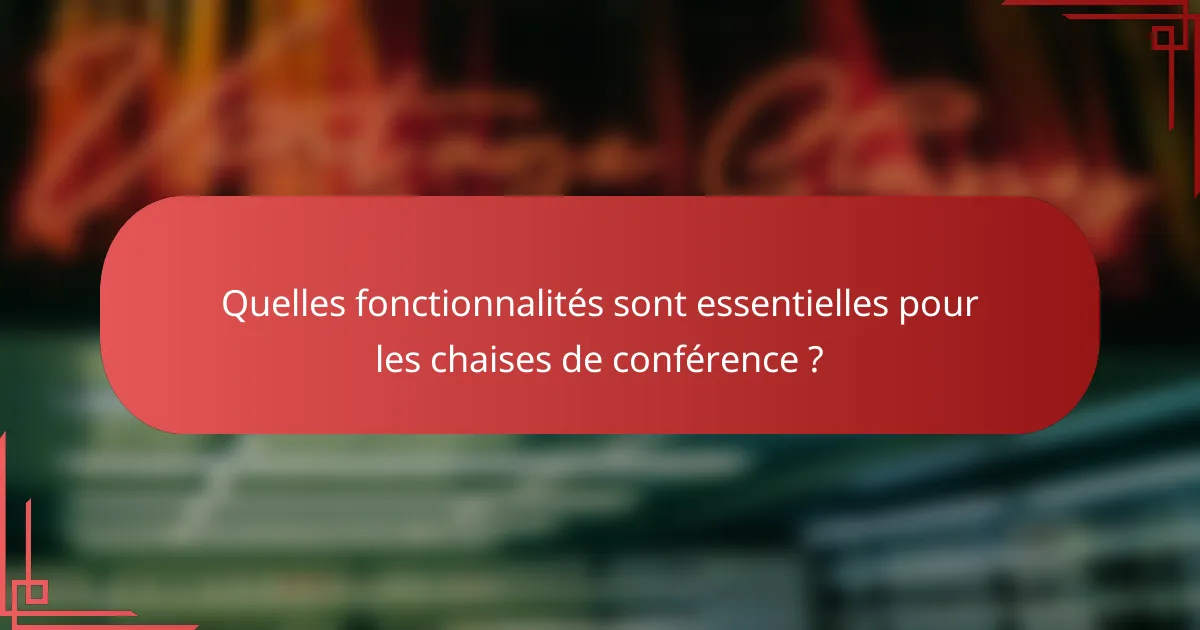 Quelles fonctionnalités sont essentielles pour les chaises de conférence ?