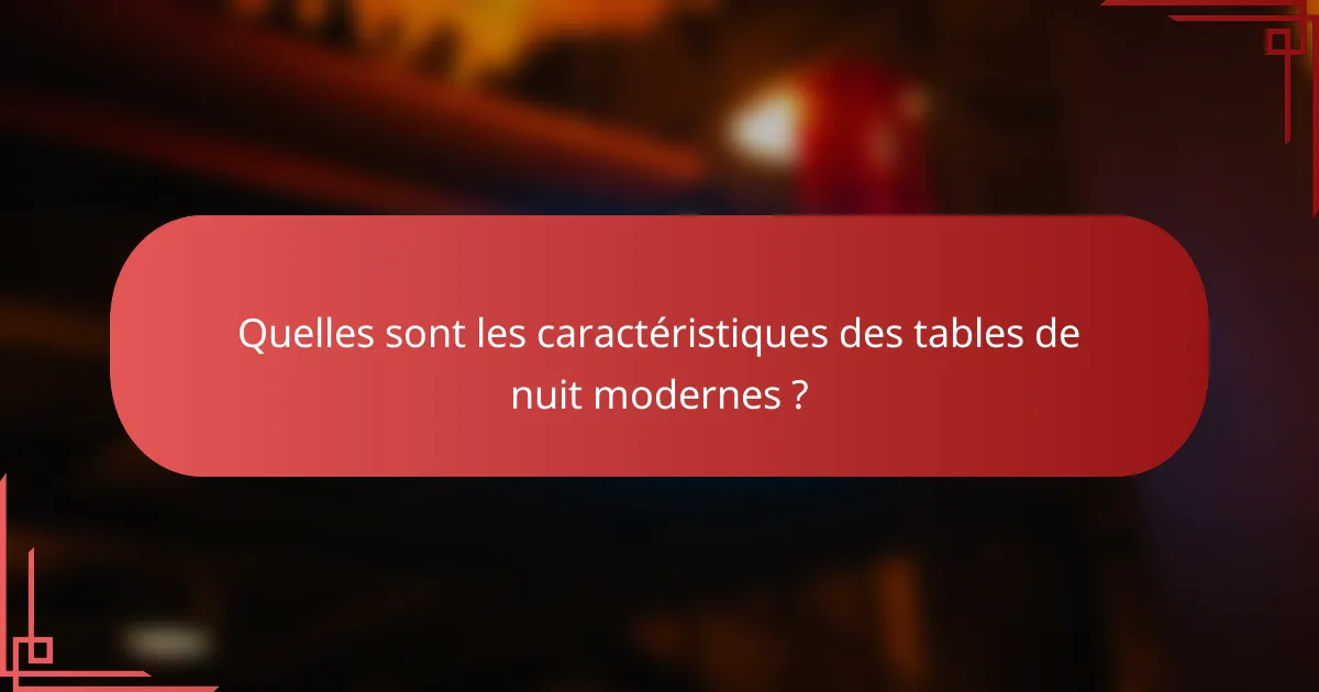Quelles sont les caractéristiques des tables de nuit modernes ?