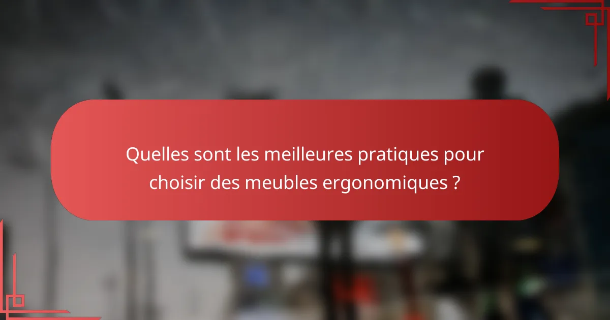 Quelles sont les meilleures pratiques pour choisir des meubles ergonomiques ?