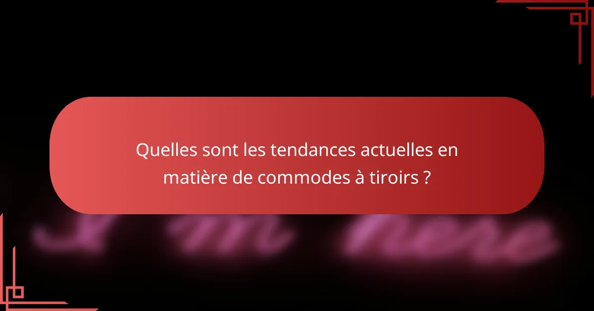 Quelles sont les tendances actuelles en matière de commodes à tiroirs ?