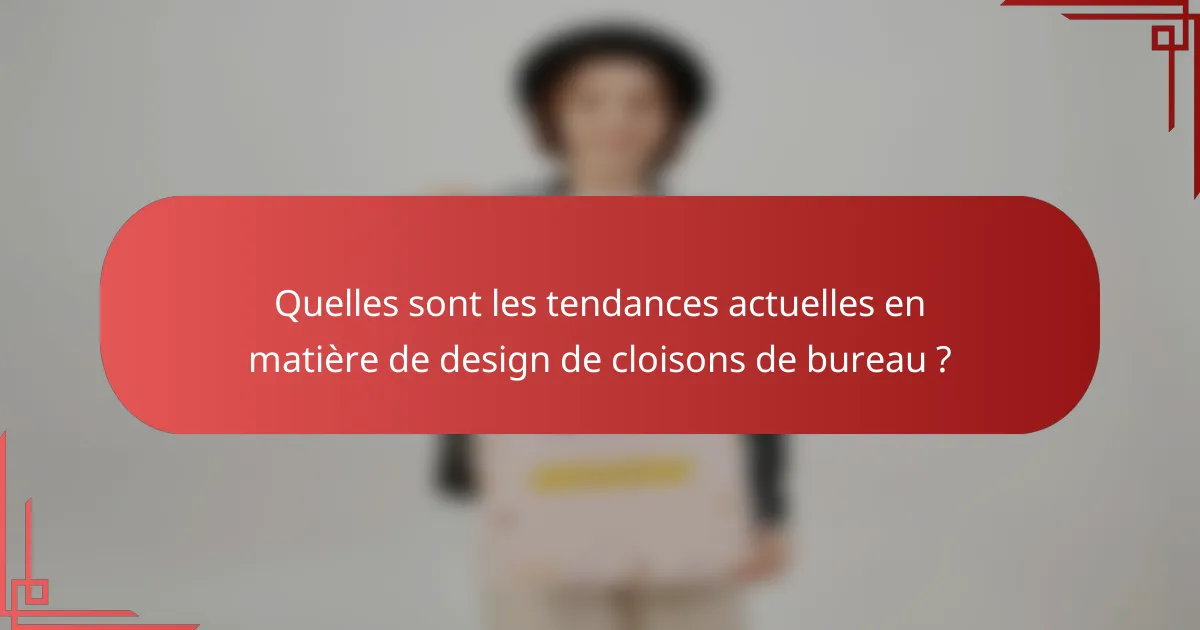 Quelles sont les tendances actuelles en matière de design de cloisons de bureau ?