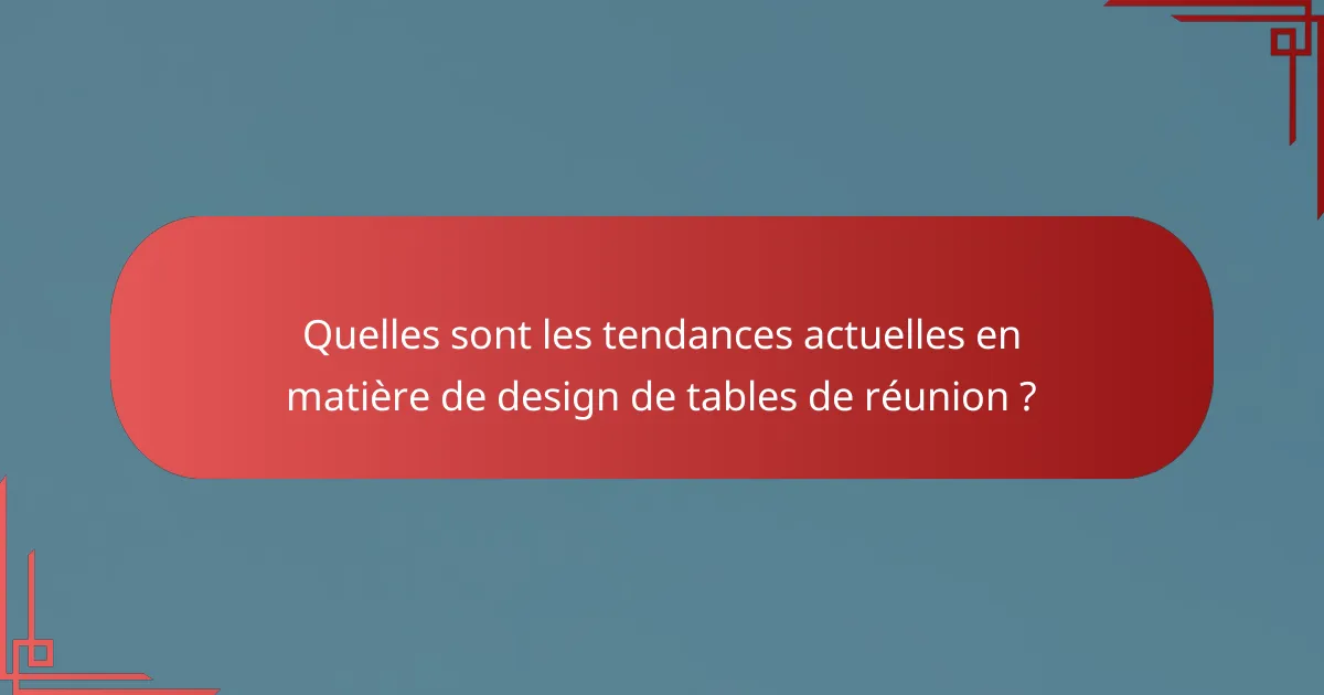 Quelles sont les tendances actuelles en matière de design de tables de réunion ?