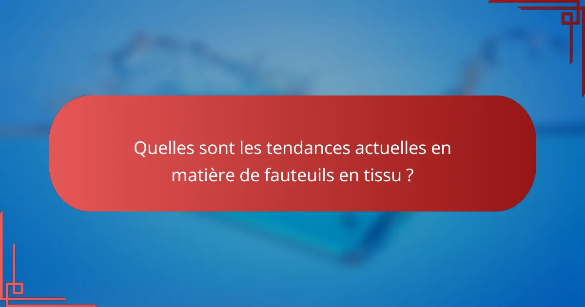 Quelles sont les tendances actuelles en matière de fauteuils en tissu ?
