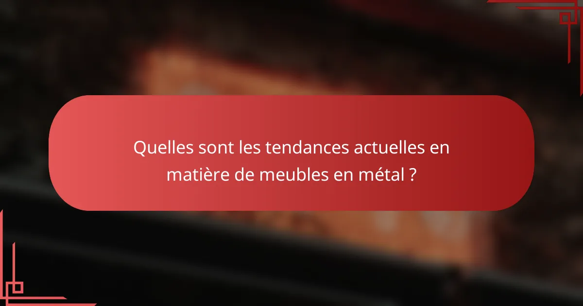 Quelles sont les tendances actuelles en matière de meubles en métal ?