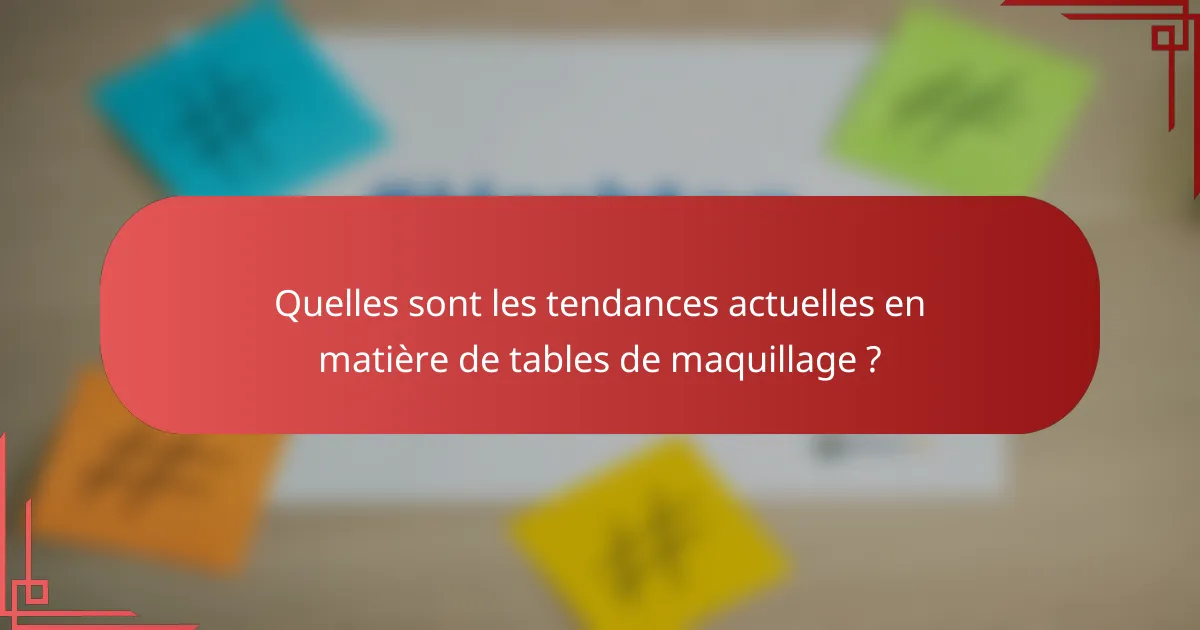 Quelles sont les tendances actuelles en matière de tables de maquillage ?