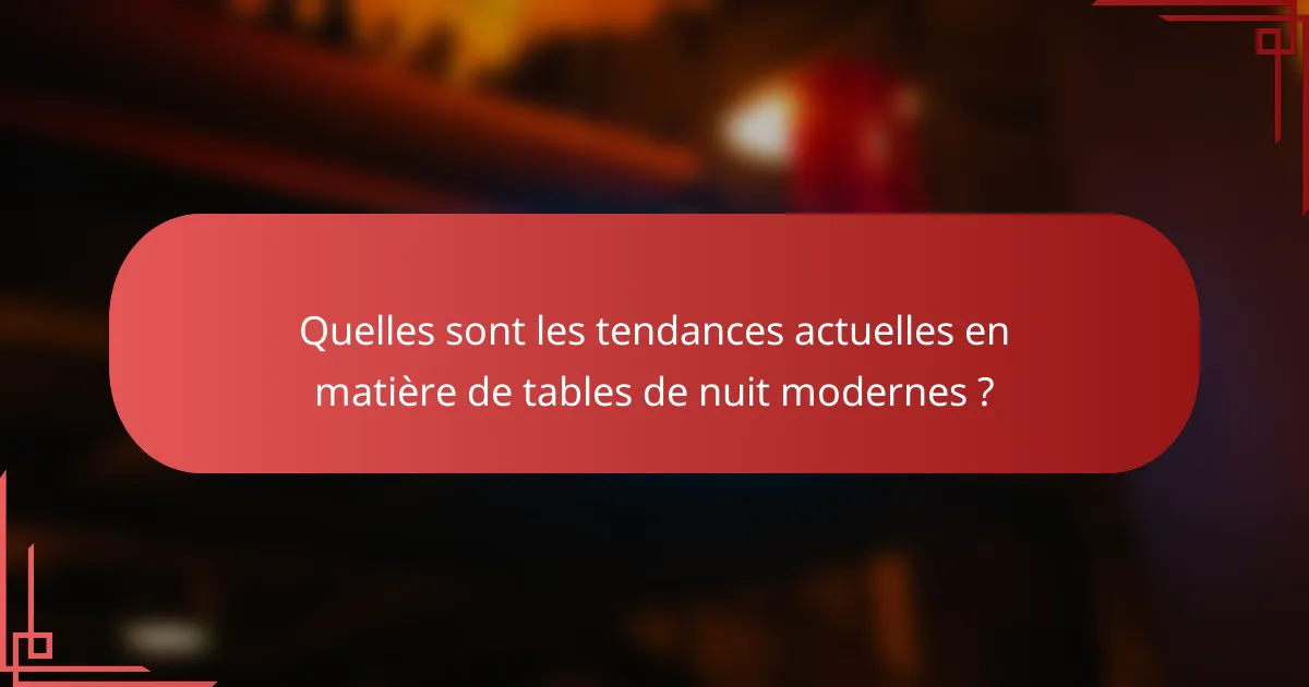 Quelles sont les tendances actuelles en matière de tables de nuit modernes ?