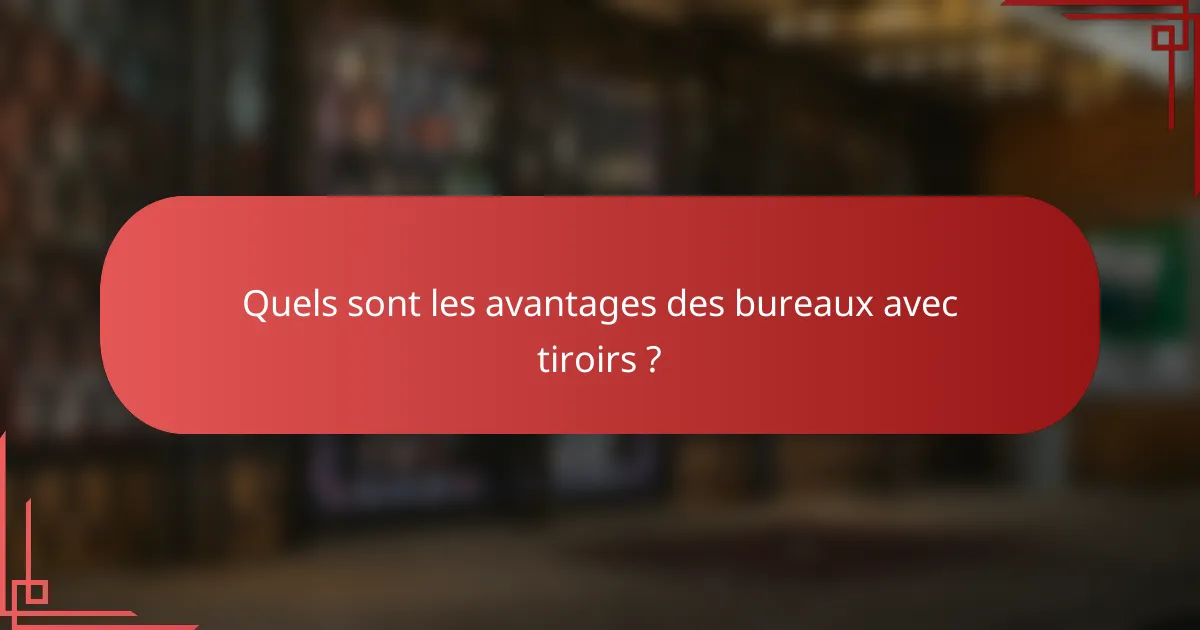 Quels sont les avantages des bureaux avec tiroirs ?