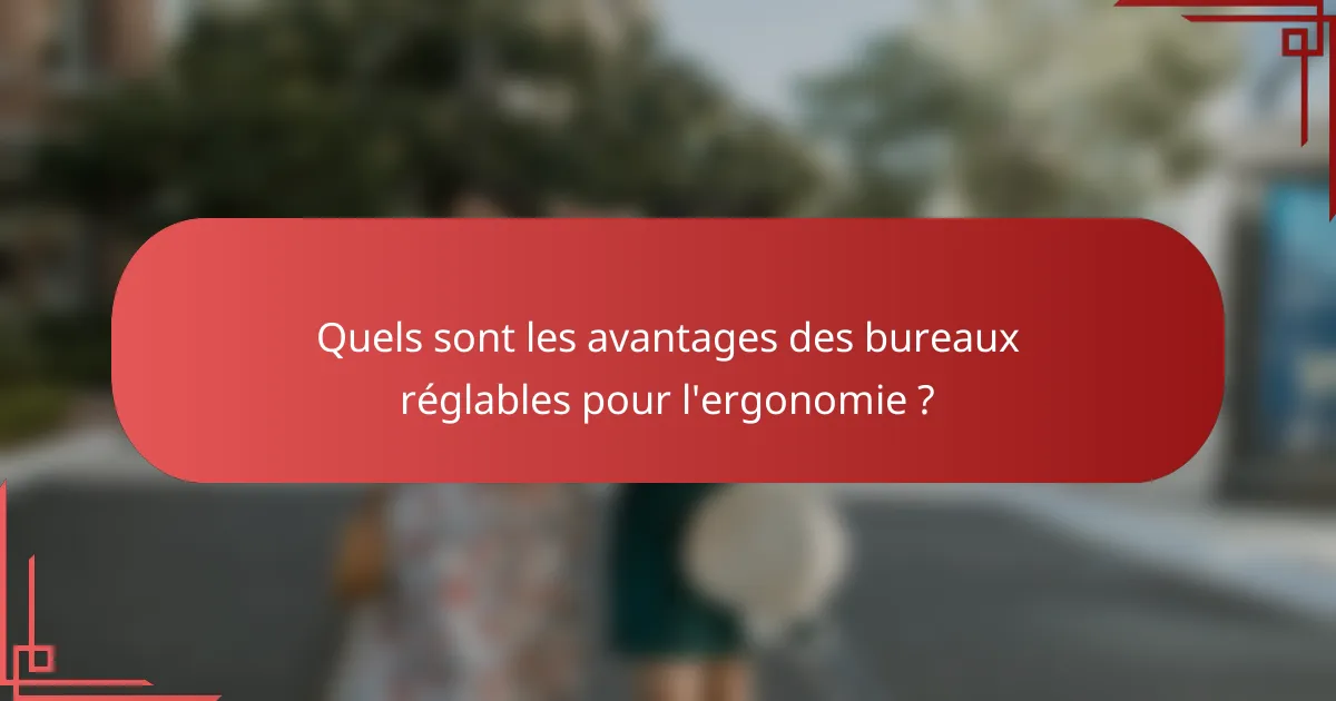 Quels sont les avantages des bureaux réglables pour l'ergonomie ?