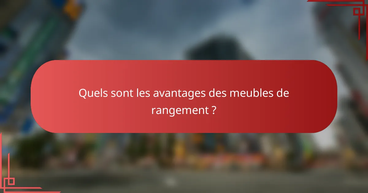 Quels sont les avantages des meubles de rangement ?