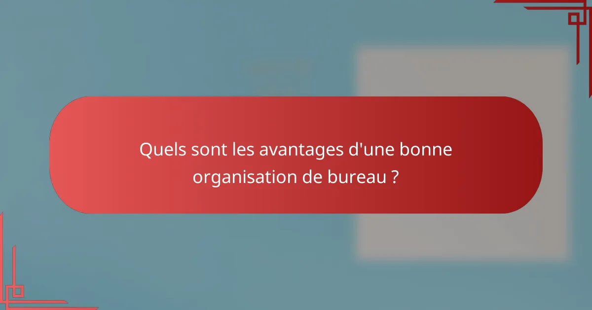 Quels sont les avantages d'une bonne organisation de bureau ?