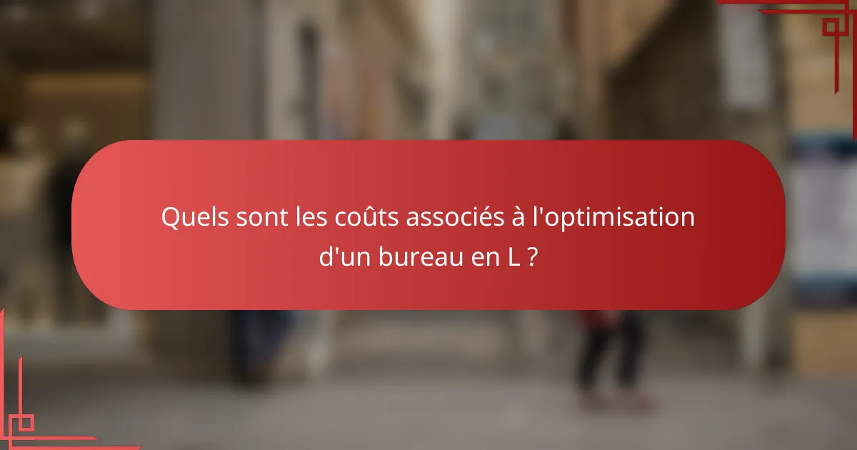 Quels sont les coûts associés à l'optimisation d'un bureau en L ?