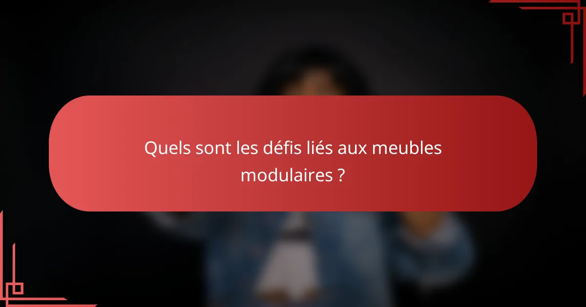 Quels sont les défis liés aux meubles modulaires ?