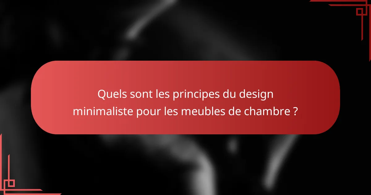 Quels sont les principes du design minimaliste pour les meubles de chambre ?