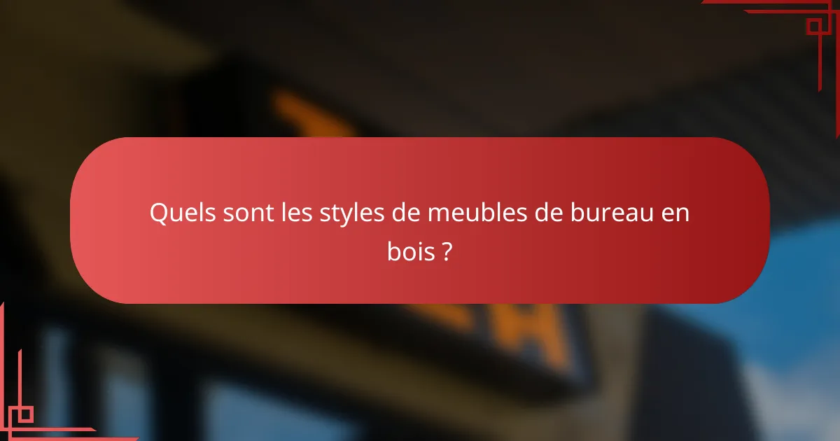 Quels sont les styles de meubles de bureau en bois ?