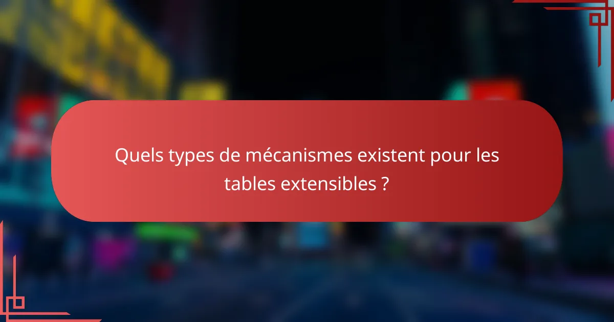 Quels types de mécanismes existent pour les tables extensibles ?
