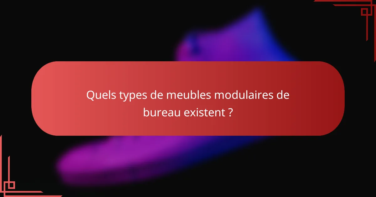 Quels types de meubles modulaires de bureau existent ?
