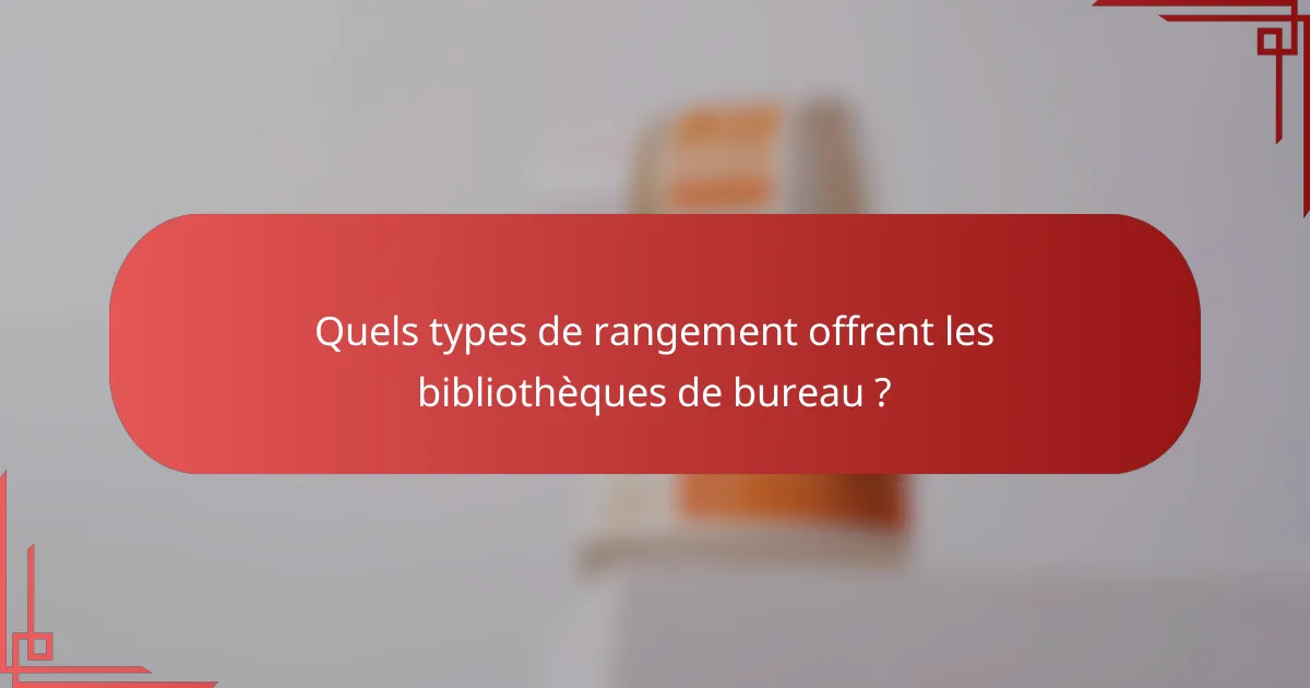 Quels types de rangement offrent les bibliothèques de bureau ?