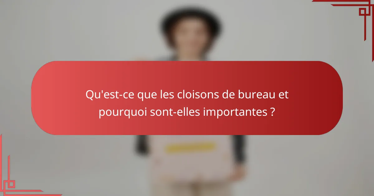 Qu'est-ce que les cloisons de bureau et pourquoi sont-elles importantes ?